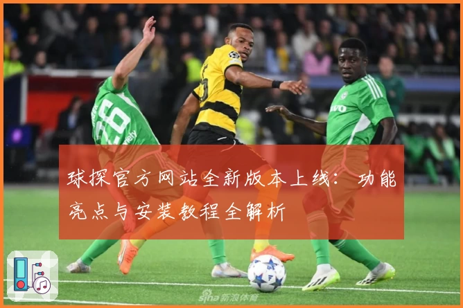球探官方网站全新版本上线：功能亮点与安装教程全解析