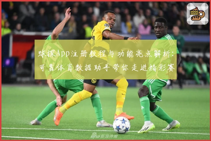 球探App注册教程与功能亮点解析:可靠体育数据助手带你走进精彩赛事