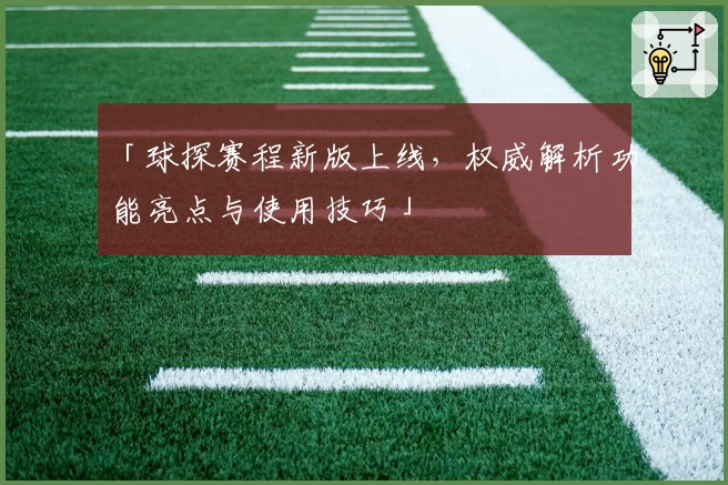 「球探赛程新版上线，权威解析功能亮点与使用技巧」